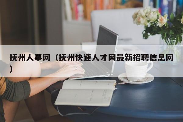 抚州人事网（抚州快速人才网最新招聘信息网）