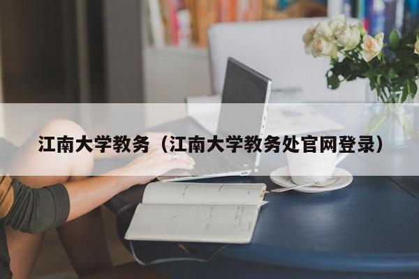 江南大学教务（江南大学教务处官网登录）