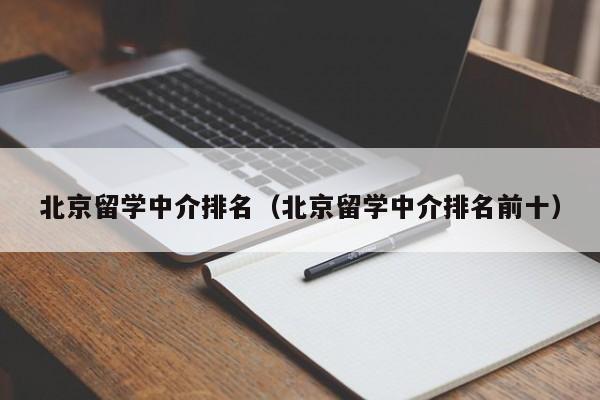 北京留学中介排名（北京留学中介排名前十）