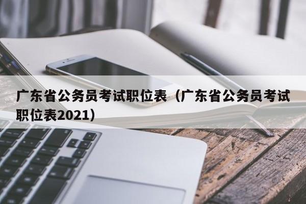 广东省公务员考试职位表（广东省公务员考试职位表2021）