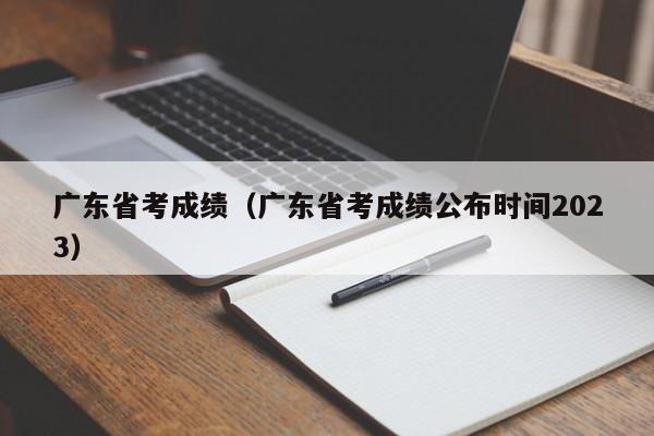 广东省考成绩（广东省考成绩公布时间2023）