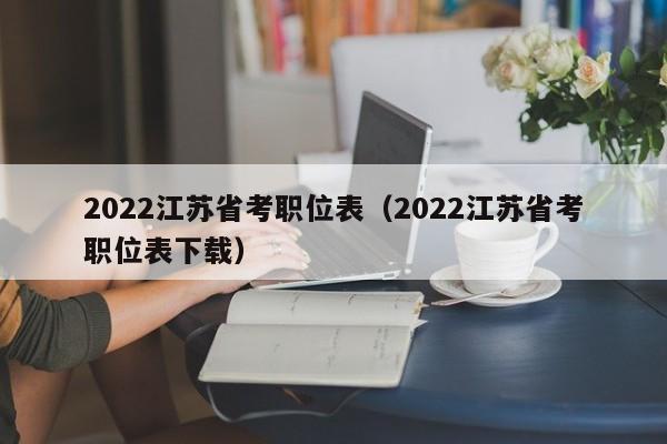 2022江苏省考职位表（2022江苏省考职位表下载）