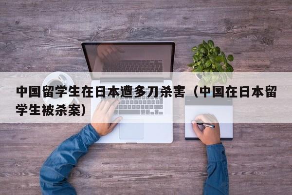 中国留学生在日本遭多刀杀害（中国在日本留学生被杀案）