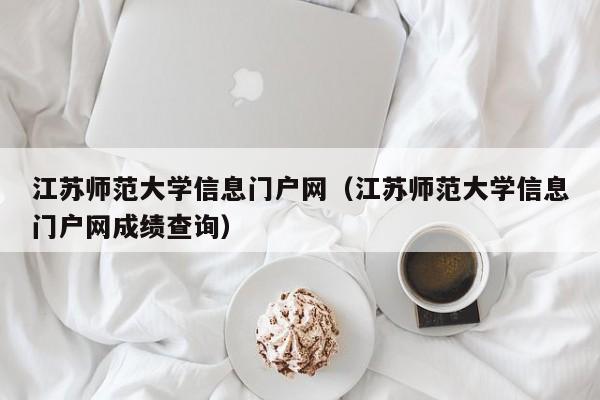 江苏师范大学信息门户网（江苏师范大学信息门户网成绩查询）