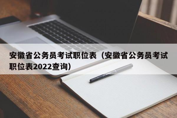 安徽省公务员考试职位表（安徽省公务员考试职位表2022查询）