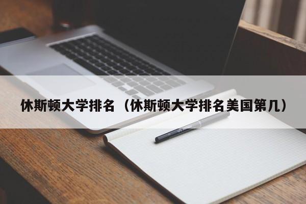 休斯顿大学排名（休斯顿大学排名美国第几）