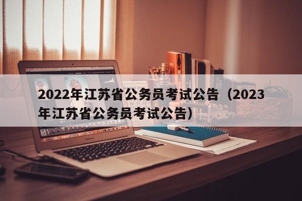 2022年江苏省公务员考试公告（2023年江苏省公务员考试公告）