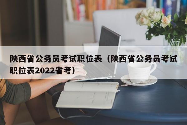 陕西省公务员考试职位表（陕西省公务员考试职位表2022省考）