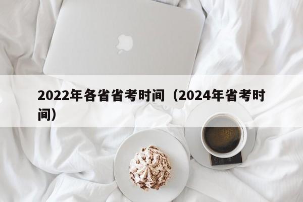 2022年各省省考时间（2024年省考时间）