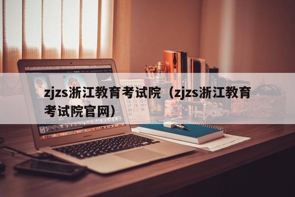 zjzs浙江教育考试院（zjzs浙江教育考试院官网）