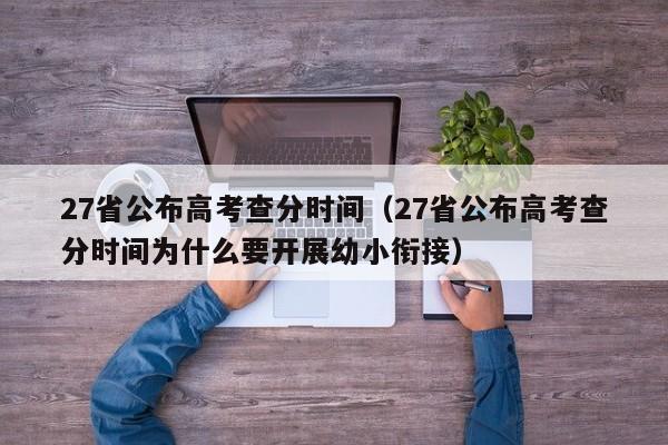 27省公布高考查分时间（27省公布高考查分时间为什么要开展幼小衔接）