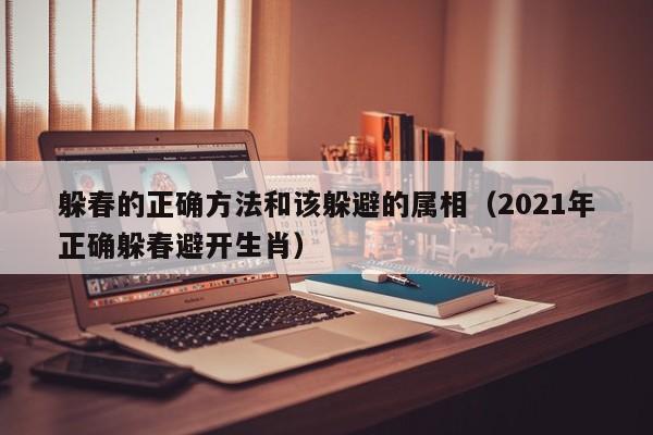 躲春的正确方法和该躲避的属相（2021年正确躲春避开生肖）