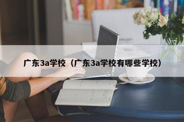 广东3a学校（广东3a学校有哪些学校）