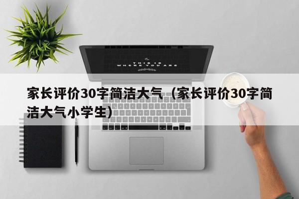 家长评价30字简洁大气（家长评价30字简洁大气小学生）