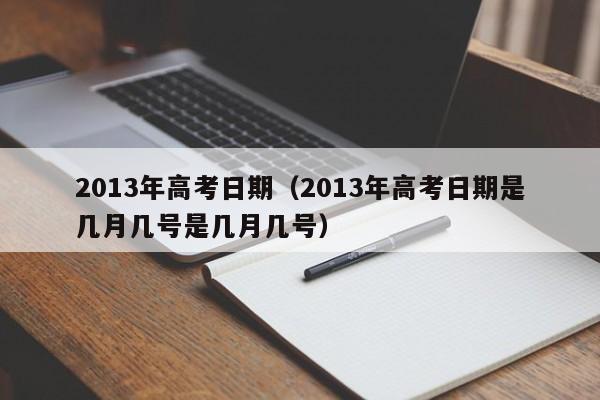 2013年高考日期（2013年高考日期是几月几号是几月几号）